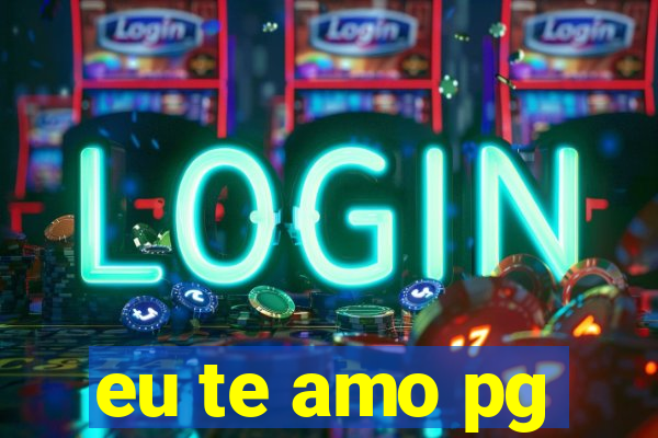 eu te amo pg